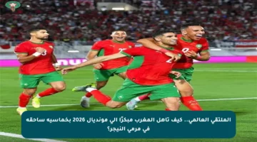 الملتقى العالمي.. كيف تأهل المغرب مبكرًا إلى مونديال 2026 بخماسية ساحقة في مرمى النيجر؟